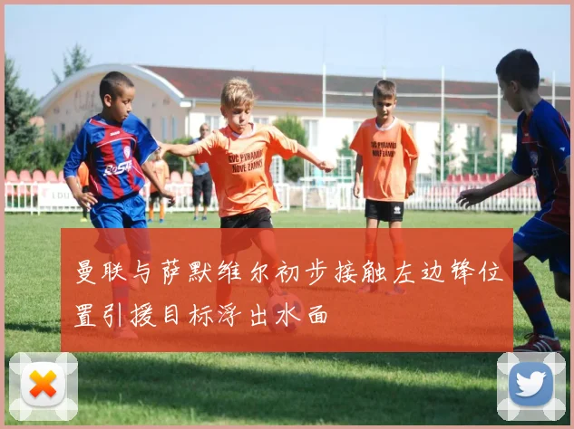 曼联与萨默维尔初步接触左边锋位置引援目标浮出水面