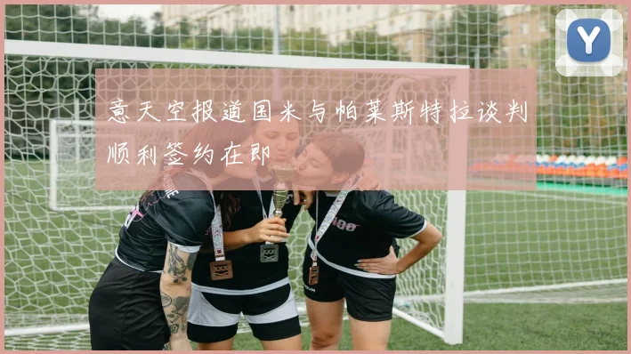意天空报道国米与帕莱斯特拉谈判顺利签约在即